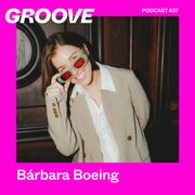 GROOVE Podcast 437 – Bárbara Boeing