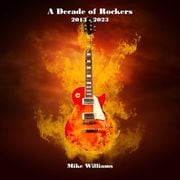A DECADE OF ROCKERS (2013-2023) by Mike Williams - Complete Album