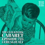 The Clockwork Cabaret: Cerealously (Episode 725)