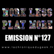 Work Less Play More #127 | 06.03.20 | La Chronique du Geek