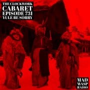 The Clockwork Cabaret: Yule Be Sorry (Episode 731)