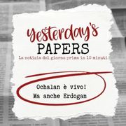 Yesterday's Papers - Ochalan è vivo! ma anche Erdogan di Michela Arricale