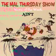 The Mal Thursday Show: Ain't