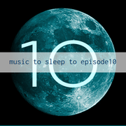 Music To Sleep To Ep.10