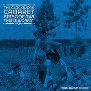 The Clockwork Cabaret: This Is Workin' (Episode 748)