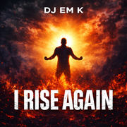 I RISE AGAIN – DJ EM K