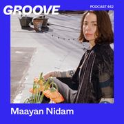 GROOVE Podcast 442 – Maayan Nidam