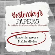 Yesterday's Papers - Mondo in guerra ed Italia divisa di Michela Arricale