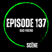 The Scene - EP 137 Bad Friend