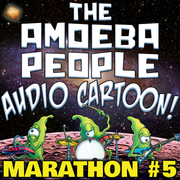 The Amoeba People Radio Hour - Audio Cartoon Marathon #5