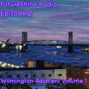FutureShine Radio Episode 2  Wilmington Adjacent volume 1