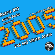 Extra #11 - 2005 Foi Há Vinte Anos (07-06-2025)