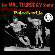 The Mal Thursday Show: Palookaville