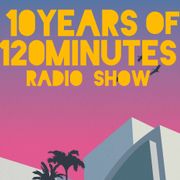 120 Minutes radio show - 10 years of 120 Minutes 25 / 01 / 2025