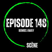 The Scene - EP 148 BOMBS AWAY