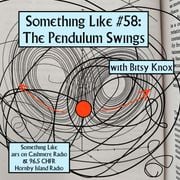 Something Like #58 - The Pendulum Swings, w/ Bitsy Knox 11.10.2023