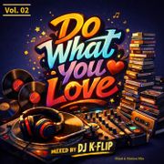 Do What You Love - Mind & Motion Mix - mixed by DJ K-Flip - Vol. 02