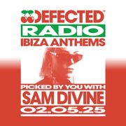 Defected Radio Show: Ibiza Anthems Picked By You with Sam Divine 02.05.25