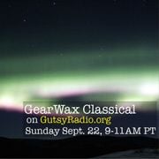 GearWax Classical #22 with Scott from CA, Sept. 22 9-11am PT on Gutsy Radio