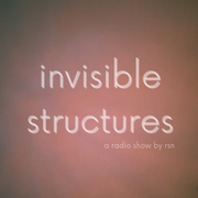 Invisible Structures - mit rsn (05.12.2025)