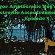 Mayor Aristocratic Dog's Electronic Accoutrements Episode 3