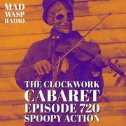 The Clockwork Cabaret: Spoopy Action (Episode 720)