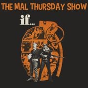 The Mal Thursday Show: If