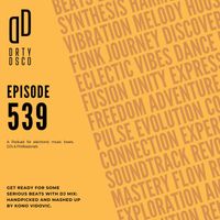 Dirty Disco 539: Urban Pulse & Electronic Beats in The Ultimate Hosted Music Journey!