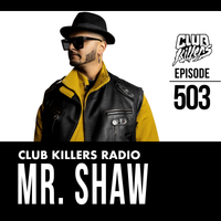 Club Killers Radio #503 - Mr. Shaw