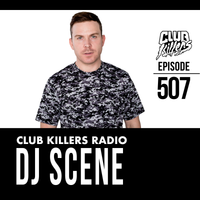 Club Killers Radio #507 - DJ Scene
