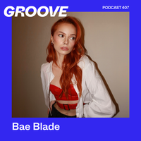 Groove Podcast 407 - Bae Blade