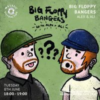 Big Floppy Bangers with Alex & Ali (June '21)