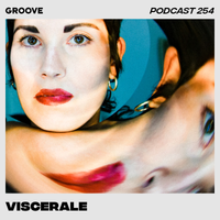 Groove Podcast 254 - Viscerale