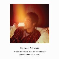 Cheval Sombre – “When Summer was in my Heart” (Fractured Air Guest Mix)
