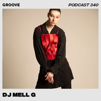 Groove Podcast 340 - DJ Mell G