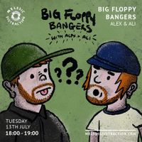 Big Floppy Bangers with Ali & Alex (July '21)
