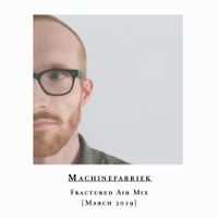 Rutger Zuydervelt (Machinefabriek) - Fractured Air Mix - March 2019