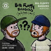 Big Floppy Bangers with Alex & Ali (December '21)