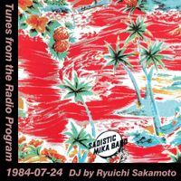 Tunes from the Radio Program, DJ by Ryuichi Sakamoto, 1984-07-24 (2019 Compile)