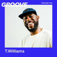Groove Podcast 406 - T.Williams
