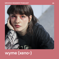 Groove Resident Podcast 36 - wyme