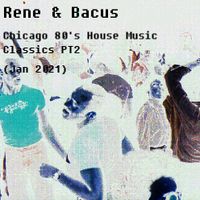 Rene & Bacus - Chicago 80'S House Music Classics PT 2 (MIXED 22ND JAN 2021)