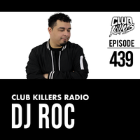 Club Killers Radio #439 - DJ ROC