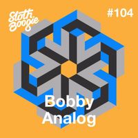 SlothBoogie Guestmix #104 - Bobby Analog