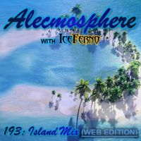 Alecmosphere 193: Island Mix with Iceferno (Web Edition)