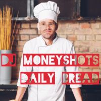 DJ Moneyshot's Daily Bread
