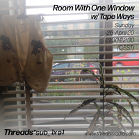 Room with One Window w/ Tapeways - 26-Apr-20 (Threads*sub_ʇxǝʇ)