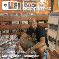 Love and Happiness Music Presents - Love is the message - Mixed by Shan Tilakumara