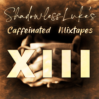 XIII: ShadowlessLuke's Caffeinated Mixtapes