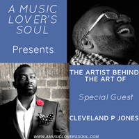A Music Lover's Soul with Terea Presents The Artist Behind The Art of Cleveland P Jones 3-15-19